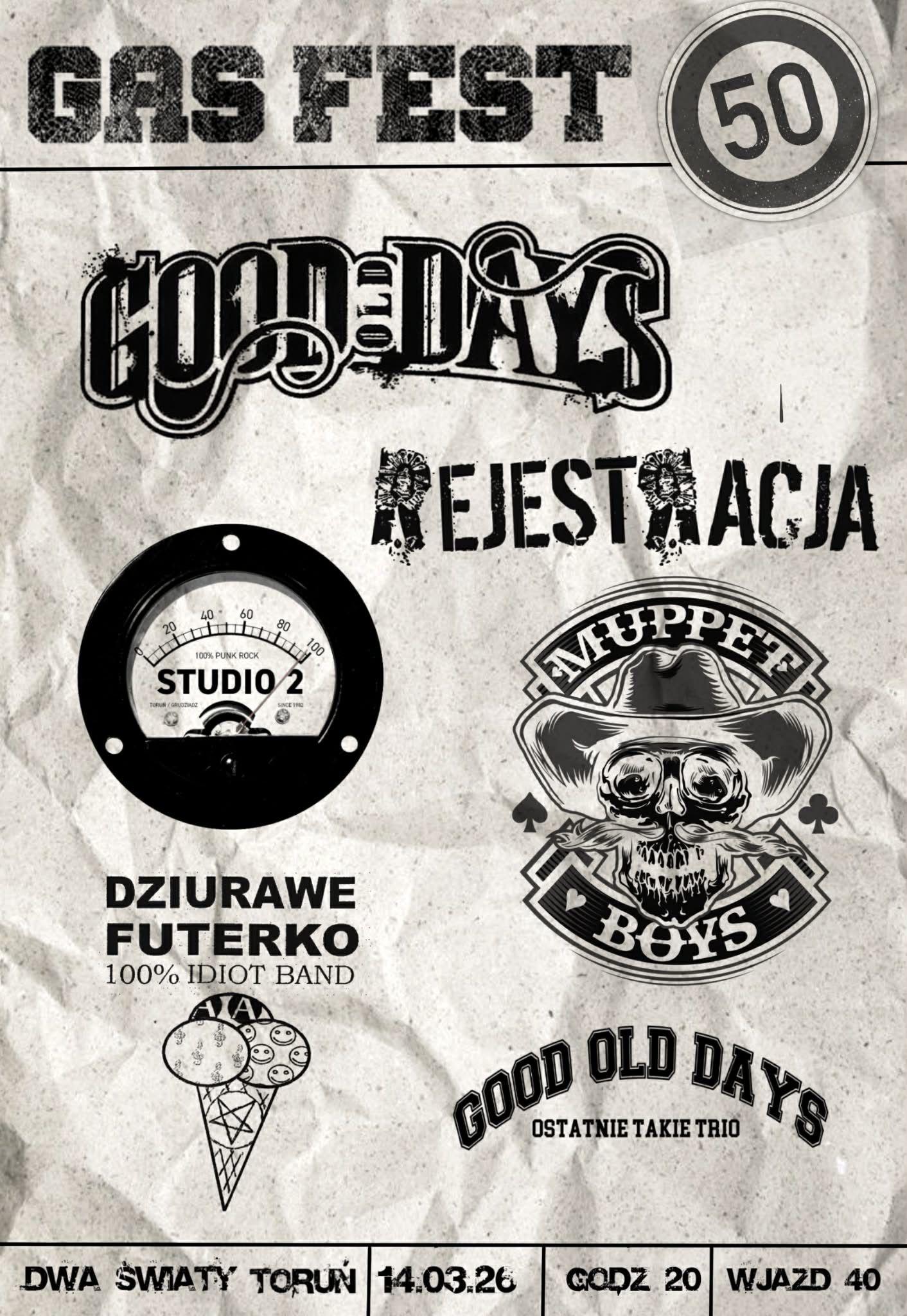 GAS FEST 50
 bands Good Old Days, Rejestracja, Studio 2, Dziurawe Futerko, Muppet Boys
Dwa Światy Toruń, 14.03.26